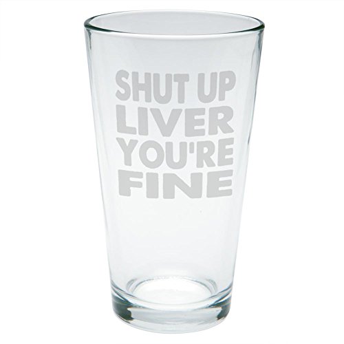 Shut Up Liver Youre Fine Funny Etched Pint Glass Clear Glass Standard One Size